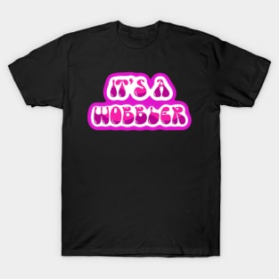 Its a wobbler T-Shirt